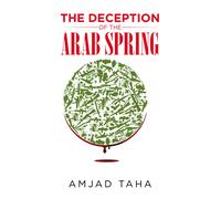 Amjad Taha The Deception of the Arab Spring (Tascabile)