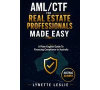 AML/CTF For Real Estate Professionals Made Easy: A Plain-English Guide to AUSTRAC Compliance for Australian Real Estate and Buyer’s Agents