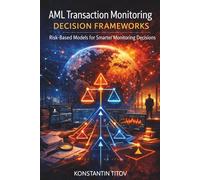 AML Transaction Monitoring Decision Frameworks: Risk-Based Models for Smarter Monitoring Decisions: 2