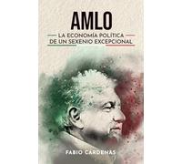 AMLO: La economía política de un sexenio excepcional