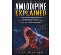 AMLODIPINE EXPLAINED: A Research-Based Educational Overview: The Pharmacologic Mechanisms, Hypertension Pharmacology, Cardiovascular Effects, Clinical Uses, and Safety Considerations