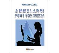 Ammalarsi non è una scelta. Marina Duccillo, 2013, Youcanprint