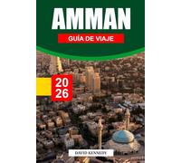 AMMÁN GUÍA DE VIAJE 2026: Historia antigua, energía moderna y calidez de Oriente Medio en la capital de Jordania