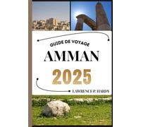 AMMAN GUIDE DE VOYAGE: Votre guide de voyage pour flâner, explorer et savourer les incontournables de cette destination à ne pas manquer