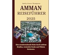 AMMAN REISEFÜHRER 2025: Eine atemberaubende Reise durch zeitlose Straßen, versteckte Souks und Wüsten Horizonte.