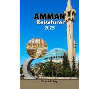 AMMAN REISEFÜHRER 2025: Erkunden Sie das Zentrum Jordaniens: Ganz gleich, welcher Besuchs Stil Sie bevorzugen, ob Geschichte, Kultur, Touristenattraktionen oder abenteuerliche Wüsten-Jeep-Safaris.