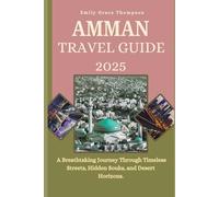 AMMAN TRAVEL GUIDE 2025: A Breathtaking Journey Through Timeless Streets, Hidden Souks, and Desert Horizons.