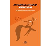 Ammatassa. Un viaggio alla scoperta di chi siamo - Franza Annastella