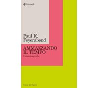 AMMAZZANDO IL TEMPO - FEYERABEND PAUL K. - Feltrinelli