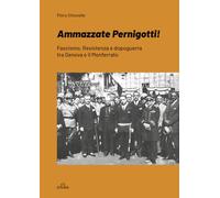 Ammazzate Pernigotti!: Fascismo, Resistenza e dopoguerra tra Genova e il Monferrato