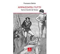 Ammazzateli tutti! Storie di banditi del Veneto