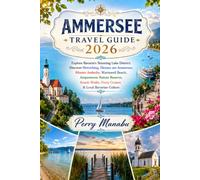 AMMERSEE TRAVEL GUIDE 2026: Explore Bavaria's Stunning Lake District: Discover Herrsching, Diessen am Ammersee, Kloster Andechs, Wartaweil Beach, ... Walks, Ferry Cruises & Local Bavarian Culture