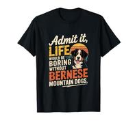 Ammetti la vita noiosa senza bernese Mountain Dogs Maglietta