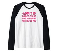 Ammettilo Che la lezione di Danza Sarebbe noiosa Senza di Me Ballerina Maglia con Maniche Raglan