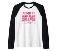 Ammettilo Che la lezione di Danza Sarebbe noiosa Senza di Me Ballerina Maglia con Maniche Raglan