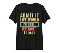 Ammettilo Che la Vita Sarebbe noiosa Senza Teresa Office Work Maglietta Premium