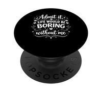 Ammettilo, la vita sarebbe noiosa senza di me. Gioco di PopSockets PopGrip Adesivo