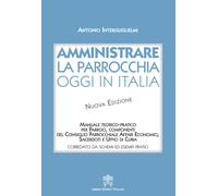 Amministrare la parrocchia oggi in Italia. Manuale teorico-pratico per parroci, componenti del consiglio parrocchiale affari economici, sacerdoti e uffici di curia. Nuova ediz.
