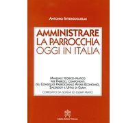 Amministrare la parrocchia oggi in Italia. Manuale teorico-pratico per parroci,