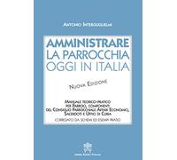 Amministrare la parrocchia oggi in Italia. Manuale teorico-pratico per parroci, componenti del consiglio parrocchiale affari economici, sacerdoti e uffici di curia. Nuova ediz.