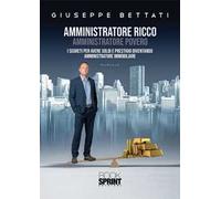 Amministratore ricco amministratore povero. I segreti per avere soldi e prestigio diventando amministratore immobiliare
