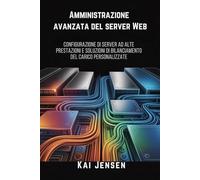 Amministrazione avanzata del server Web: Configurazione di server ad alte prestazioni e soluzioni di bilanciamento del carico personalizzate