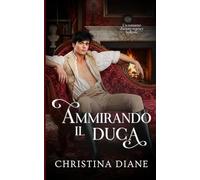Ammirando il Duca: Un romanzo d'amore regency bollente