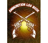 AMMUNITION LOG BOOK: Reloading Data Record Tracker: Handloading Shells History Notebook, Precision Shooting Range Reference Diary, Cartridge Development Journal