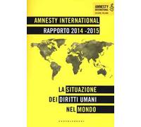 Amnesty International. Rapporto 2014-2015. La situazione dei diritti umani nel mondo
