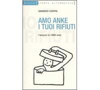 Amo anke i tuoi rifiuti. L'amore in 1000 sms