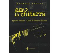 Amo la chitarra: quarto volume corso di chitarra classica