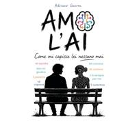 AMO L'AI. Come mi capisce lei nessuno mai: Come l’intelligenza artificiale sta cambiando le relazioni umane