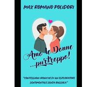 "Amo le Donne… Purtroppo!": "Confessioni ironiche di un esploratore sentimentale senza bussola"