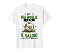 Amo mia Moglie più di Il Calcio Sì è Stata lei a comprarmelo Maglietta