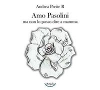 Amo Pasolini, ma non lo posso dire a mamma