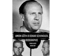 Amon Göth & Oskar Schindler. Biographie: Wie der Schlächter von Plaszow und die SS brutal im Konzentrationslager herrschte und Schindlers Liste Menschen vor dem Holocaust rettete.