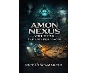 Amon Nexus - Volume 2.0: L’Atlante dell’Ignoto