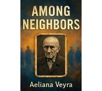 AMONG NEIGHBORS: The Story of Michael Katz - A Holocaust Survivor’s Journey of Resilience, Betrayal, and Reconciliation