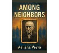 AMONG NEIGHBORS: The Story of Michael Katz - A Holocaust Survivor’s Journey of Resilience, Betrayal, and Reconciliation