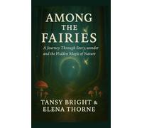 Among The Fairies: A Journey Through Story, Wonder, and the Hidden Magic of Nature