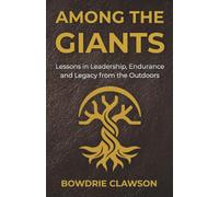 Among the Giants: Lessons in Leadership, Endurance and Legacy from the Outdoors