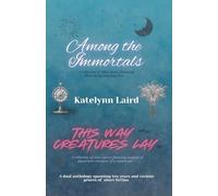 Among the Immortals/ This Way Creatures Lay: A Dual Anthology of Short Fiction