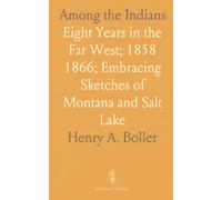 Among the Indians: Eight Years in the Far West; 1858 1866; Embracing Sketches of Montana and Salt Lake
