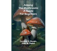 Among the Mushrooms: A Guide For Beginners