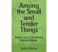 Among the Small and Tender Things: Poems of a Childhood Remembered