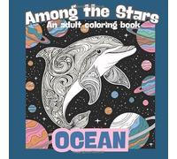 Among the Stars: Ocean Adult Coloring Book: Unique galactic oceanic illustrations, relaxing, stress relief, mindfulness | 8.5 x 8.5 inches, 65 pictures | perfect gift for adults, teens, and kids