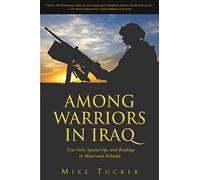 Among Warriors in Iraq: True Grit, Special Ops, and Raiding in Mosul and Fallujah by Mike Tucker (2005-05-01)