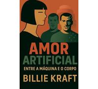 AMOR ARTIFICIAL: Entre a máquina e o corpo.