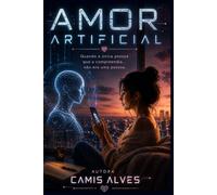Amor Artificial: Quando a única pessoa que a compreendia... não era uma pessoa.
