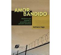 Amor Bandido. Mulheres que Buscam o Presidiário Para Parceiro Amoroso